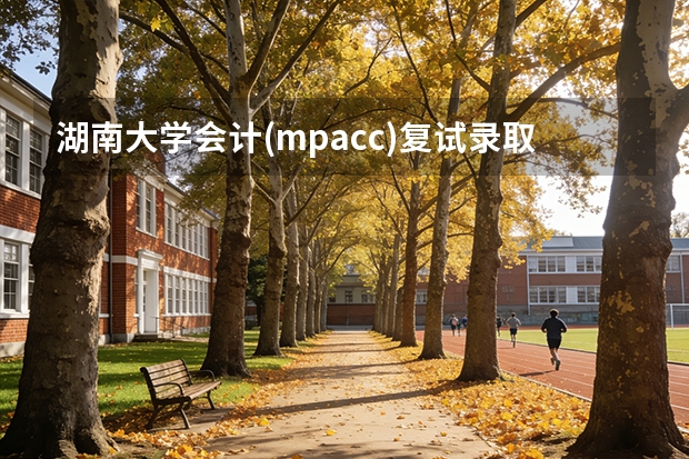 湖南大学会计(mpacc)复试录取比例是多少？