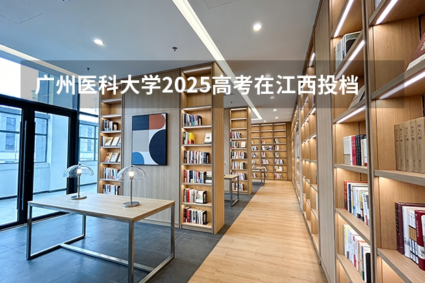 广州医科大学2025高考在江西投档分数线