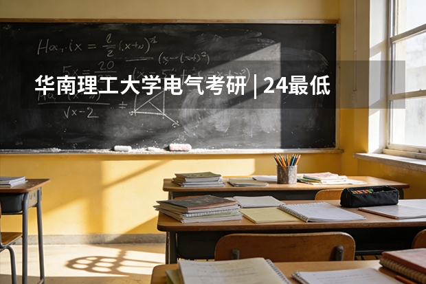 华南理工大学电气考研 | 24最低314分录取！电气院士领衔的985，每年1.8万奖学金！（合肥工业大学机械考研24年最全录取信息分析）