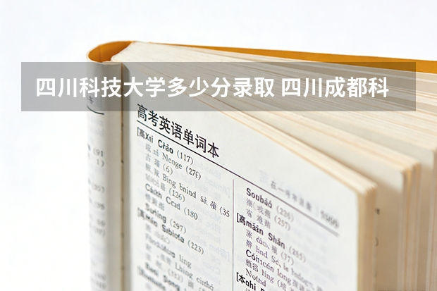 四川科技大学多少分录取 四川成都科技大学录取分数线