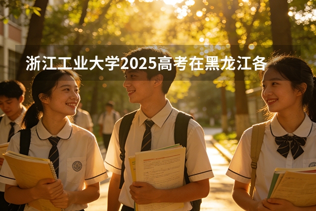 浙江工业大学2025高考在黑龙江各批次选科要求如何