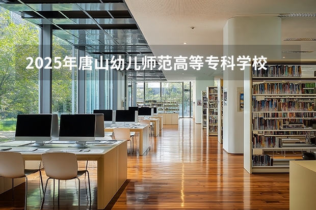 2025年唐山幼儿师范高等专科学校在吉林各专业都招多少人（2026参考）