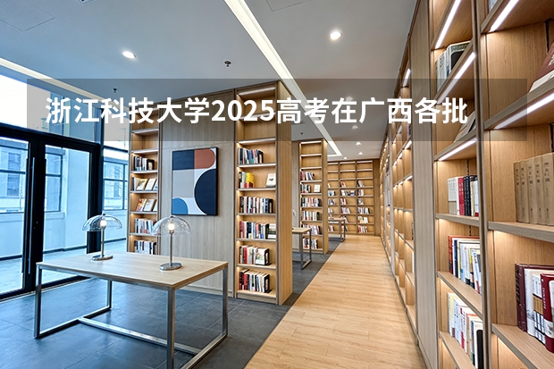 浙江科技大学2025高考在广西各批次选科要求如何