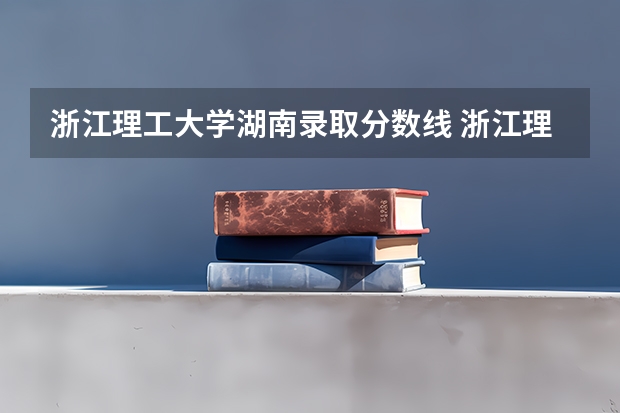 浙江理工大学湖南录取分数线 浙江理工大学湖南招生人数多少