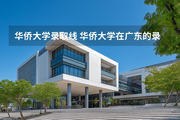 华侨大学录取线 华侨大学在广东的录取线