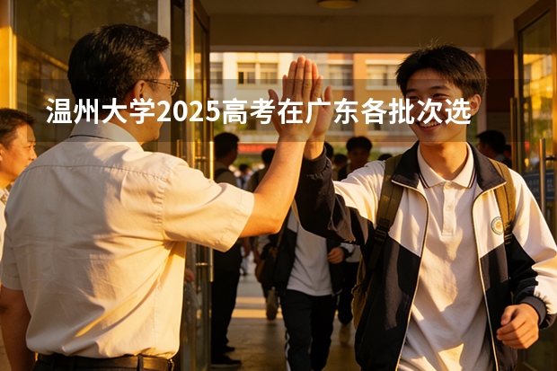 温州大学2025高考在广东各批次选科要求如何