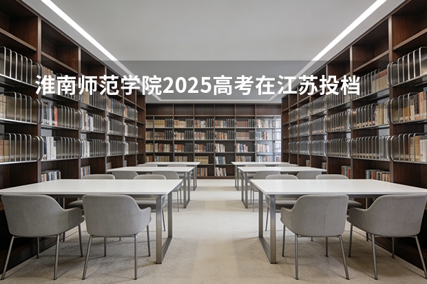 淮南师范学院2025高考在江苏投档分数线
