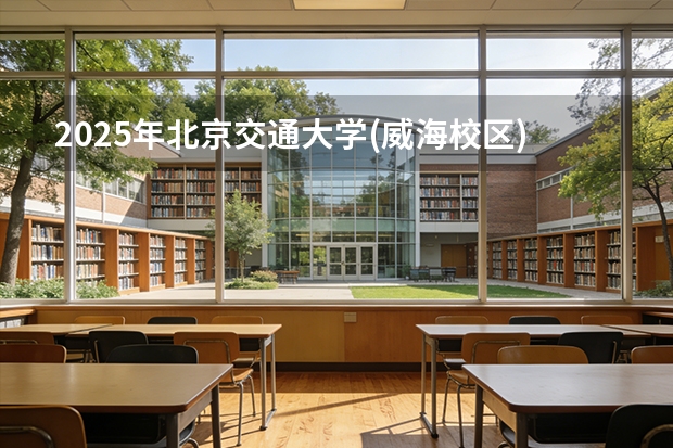 2025年北京交通大学(威海校区)在吉林各专业都招多少人（2026参考）
