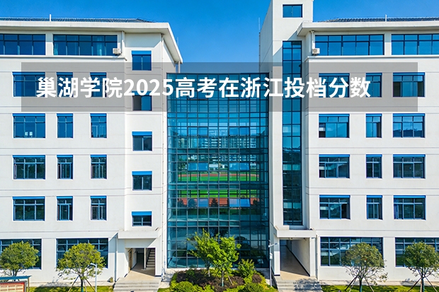 巢湖学院2025高考在浙江投档分数线