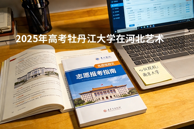 2025年高考牡丹江大学在河北艺术类投档分数线总汇