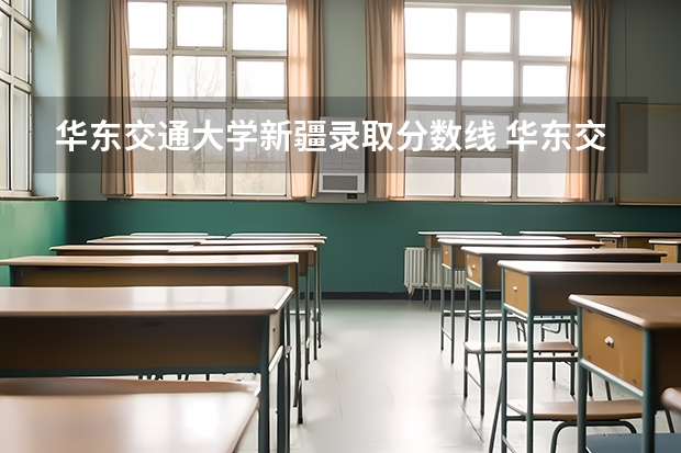 华东交通大学新疆录取分数线 华东交通大学新疆招生人数多少