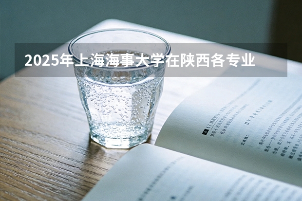 2025年上海海事大学在陕西各专业都招多少人（2026参考）