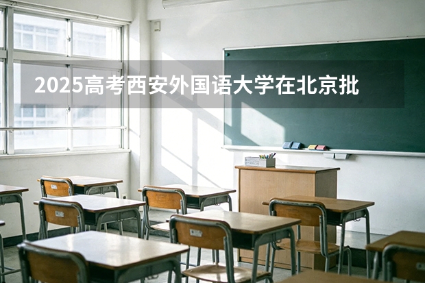 2025高考西安外国语大学在北京批次选科要求有哪些