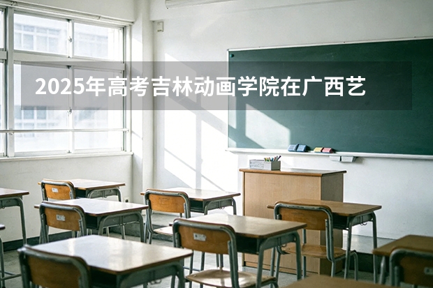 2025年高考吉林动画学院在广西艺术类投档分数线总汇