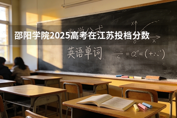邵阳学院2025高考在江苏投档分数线