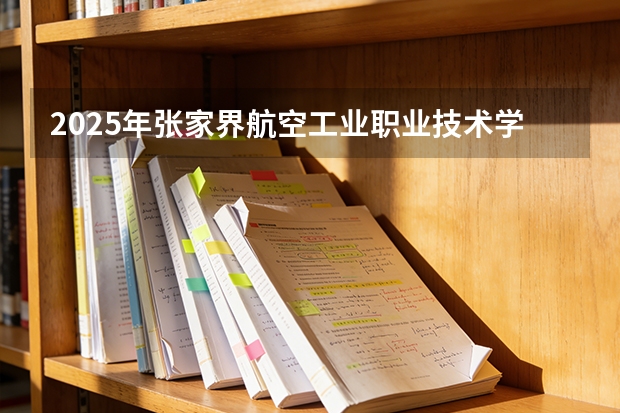 2025年张家界航空工业职业技术学院在陕西各专业都招多少人（2026参考）