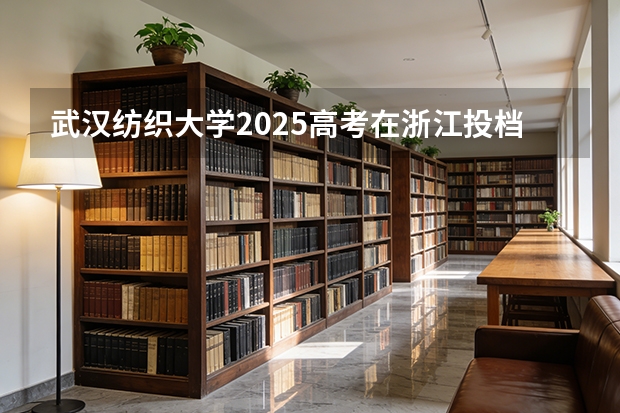 武汉纺织大学2025高考在浙江投档分数线