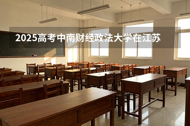 2025高考中南财经政法大学在江苏批次选科要求有哪些