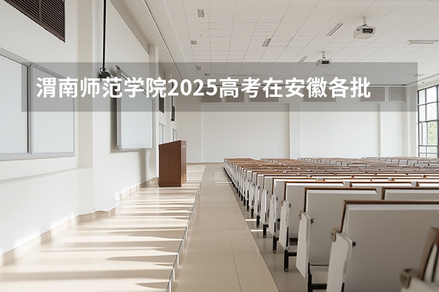 渭南师范学院2025高考在安徽各批次选科要求如何