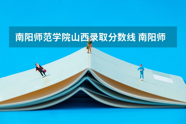 南阳师范学院山西录取分数线 南阳师范学院山西招生人数多少
