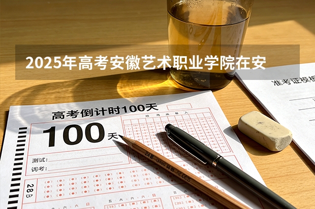 2025年高考安徽艺术职业学院在安徽艺术类投档分数线总汇