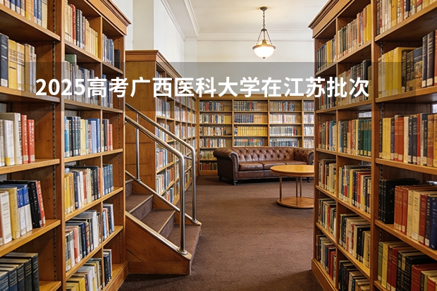 2025高考广西医科大学在江苏批次选科要求有哪些