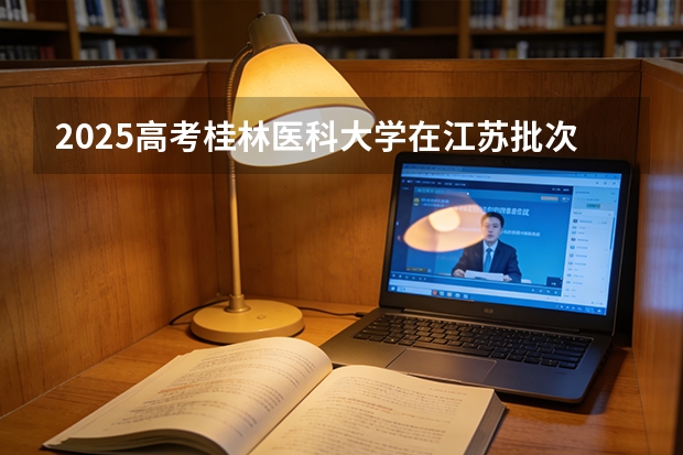 2025高考桂林医科大学在江苏批次选科要求有哪些