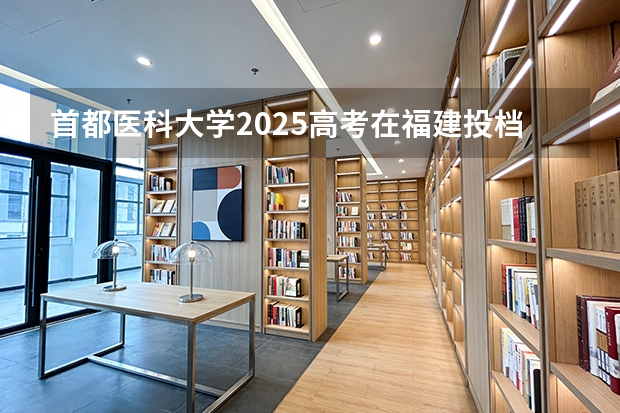 首都医科大学2025高考在福建投档分数线