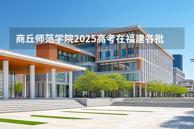商丘师范学院2025高考在福建各批次选科要求如何