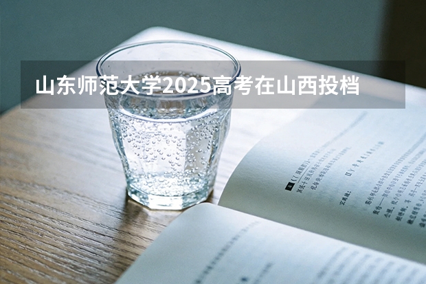 山东师范大学2025高考在山西投档分数线