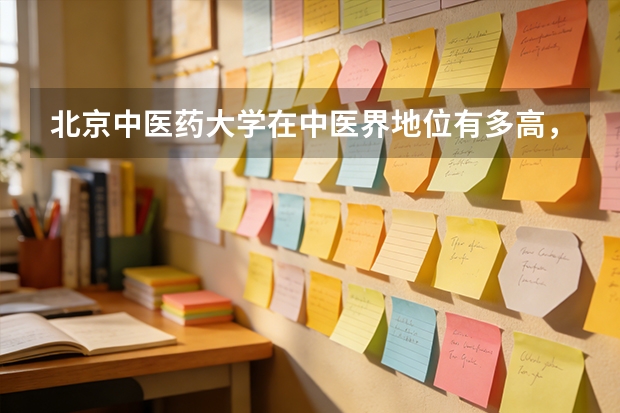 北京中医药大学在中医界地位有多高，宿舍条件怎么样，中医学专业好就业吗