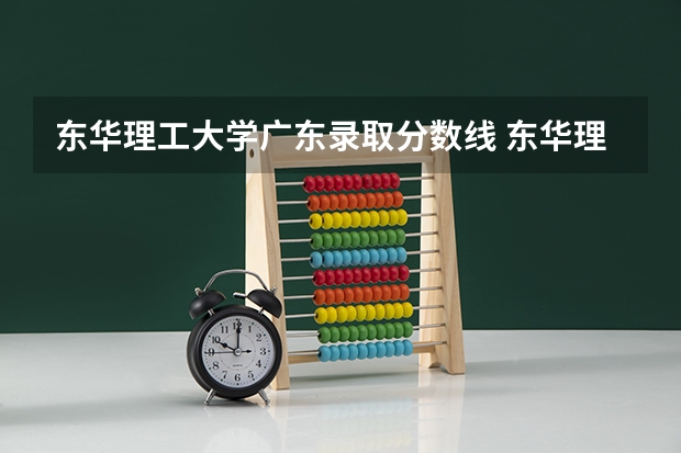 东华理工大学广东录取分数线 东华理工大学广东招生人数多少