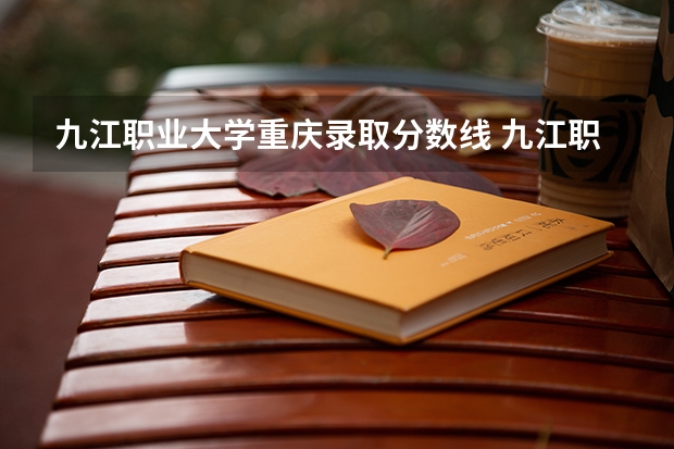 九江职业大学重庆录取分数线 九江职业大学重庆招生人数多少