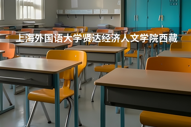 上海外国语大学贤达经济人文学院西藏录取分数线 上海外国语大学贤达经济人文学院西藏招生人数多少