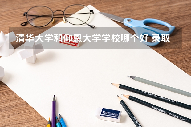 清华大学和仰恩大学学校哪个好 录取分数线对比