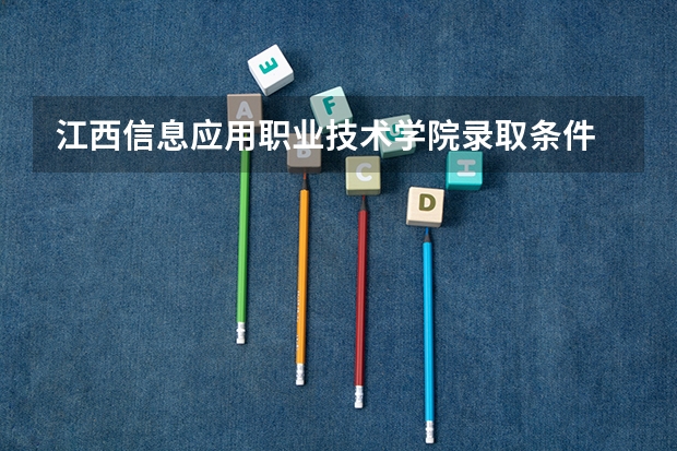 江西信息应用职业技术学院录取条件 江西信息应用职业技术学院录取规则