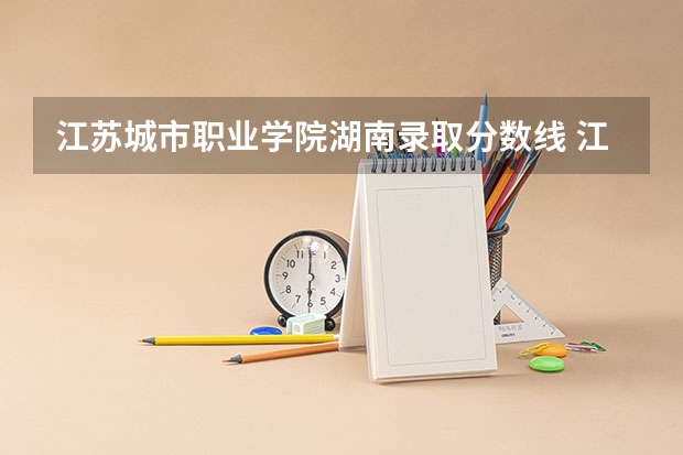 江苏城市职业学院湖南录取分数线 江苏城市职业学院湖南招生人数多少