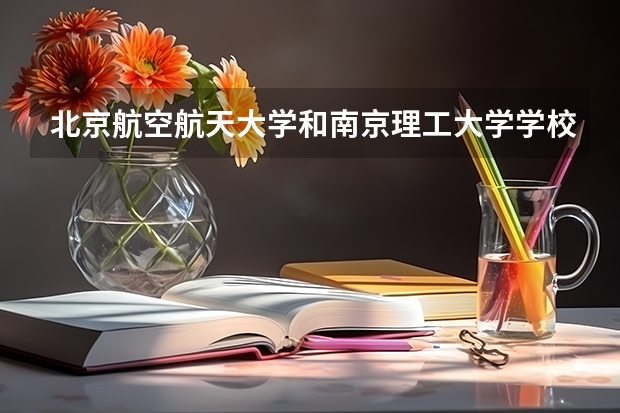 北京航空航天大学和南京理工大学学校哪个好 录取分数线对比