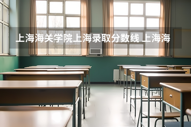 上海海关学院上海录取分数线 上海海关学院上海招生人数多少