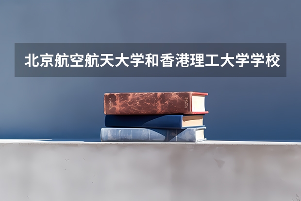 北京航空航天大学和香港理工大学学校哪个好 录取分数线对比